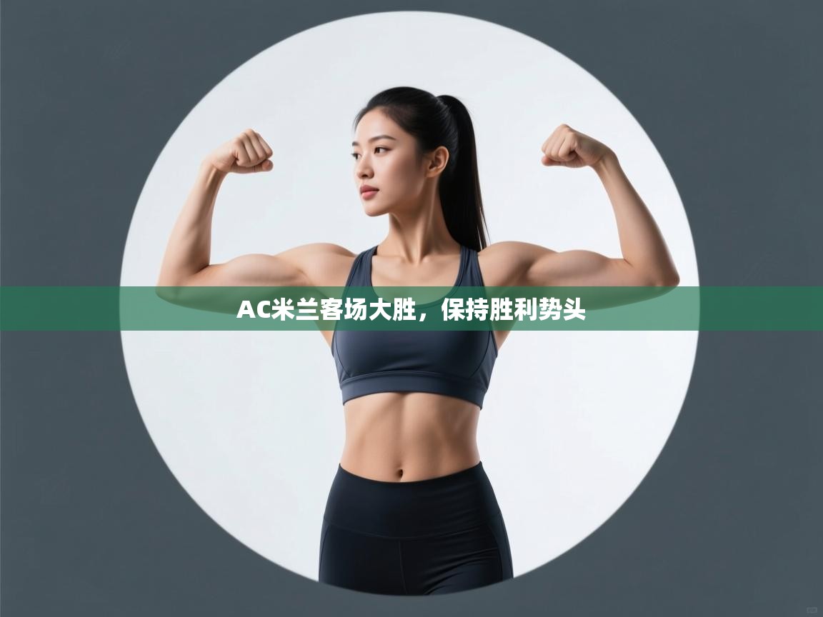 AC米兰客场大胜，保持胜利势头