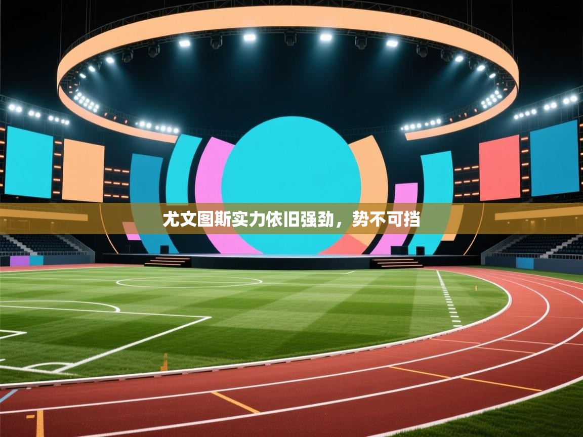 尤文图斯实力依旧强劲，势不可挡