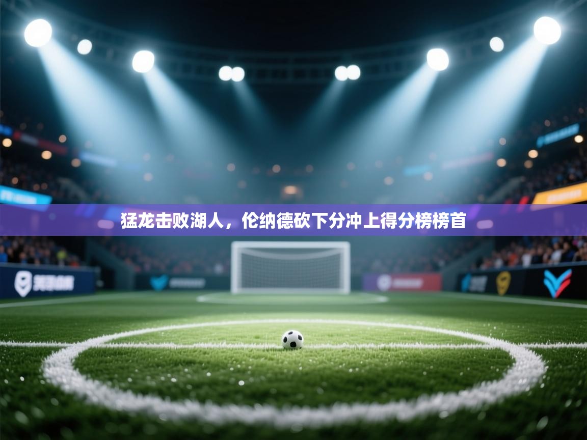 猛龙击败湖人，伦纳德砍下分冲上得分榜榜首  第1张