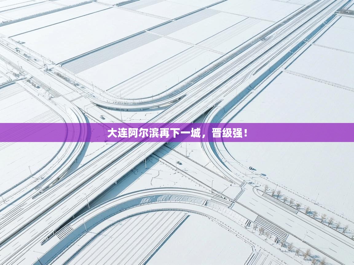 大连阿尔滨再下一城,晋级强!