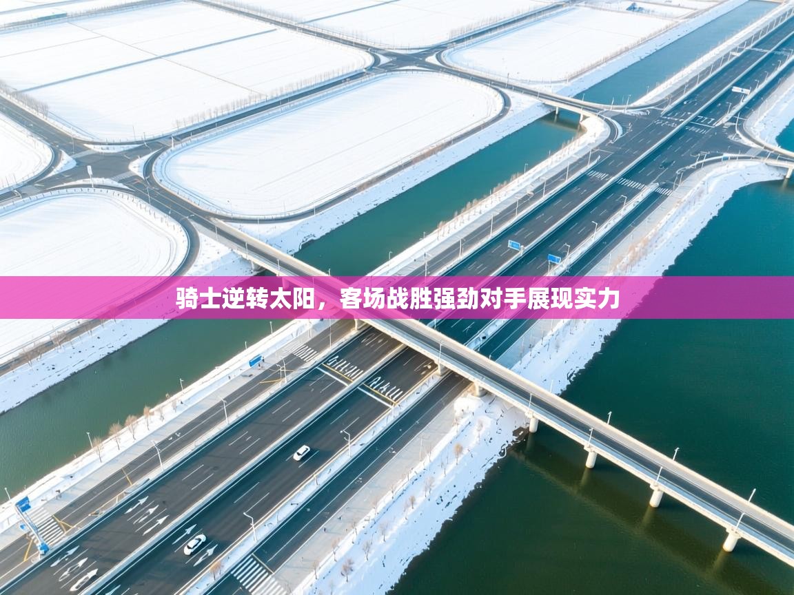 骑士逆转太阳,客场战胜强劲对手展现实力